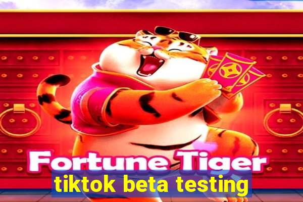 tiktok beta testing